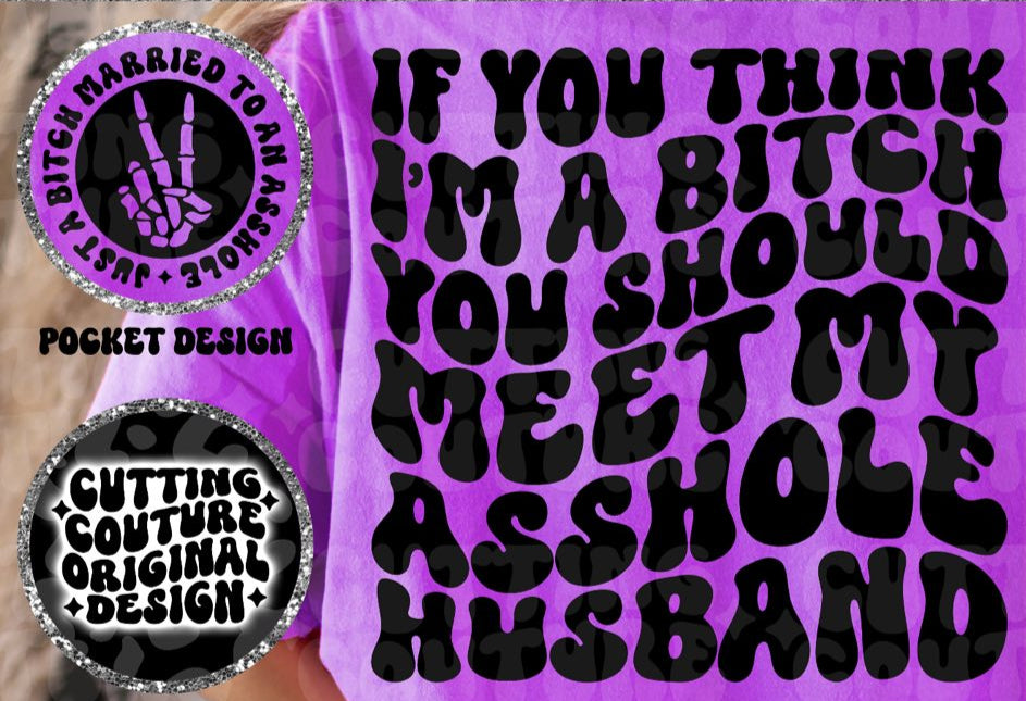 if you think im a b+tch you should meet my +sshole husband